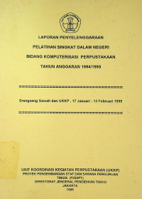 LAPORAN PENYELENGGARAAN PELATIHAN SINGKAT DALAM NEGERI BIDANG KOMPUTERISASI PERPUSTAKAAN TAHUN ANGGARAN 1994/1995