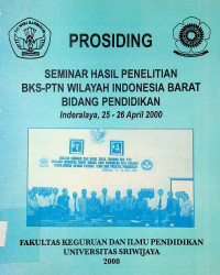 PROSIDING SEMINAR HASIL PENELITIAN BKS-PTN WILAYAH INDONESIA BARAT BIDANG PENDIDIKAN, Inderalaya 25-26 April 2000