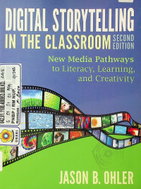 DIGITAL STORYTELLING IN THE CLASSROOM, SECOND EDITION: New Media Pathways to Literacy, Learning, and Creativity