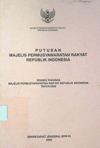 PUTUSAN MAJELIS PERMUSYAWARATAN RAKYAT REPUBLIK INDONESIA: SIDANG TAHUNAN MAJELIS PERMUSYAWARATAN RAKYAT REPUBLIK INDONESIA TAHUN 2002