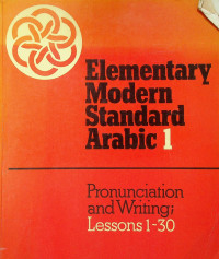 Elementary Modern Standard Arabic1: Lessons 1-30; Pronunciation and Writing