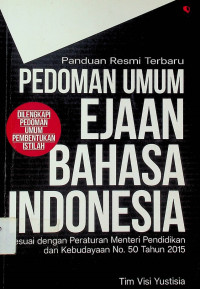 Panduan Resmi Terbaru PEDOMAN EJAAN BAHASA INDONESIA Sesuai dengan Peraturan Meteri Pendidikan dan Kebudayaan No. 50 Tahun 2015