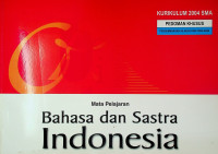KURIKULUM 2004 SMA: PEDOMAN KHUSUS PENGEMBANGAN SILABUS DAN PENILAIAN Mata Pelajaran Bahasa dan Sastra Indonesia