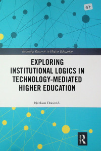 EXPLORING INSTITUTIONAL LOGICS IN TECHNOLOGY-MEDIATED HIGHER EDUCATION: Routledge Research in Higher Education