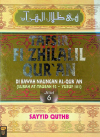 TAFSIR FI ZHILALIL QUR`AN: DI BAWAH NAUNGAN AL-QUR`AN (SURAH AT-TAUBAH 93-YUSUF 101) Jilid 6