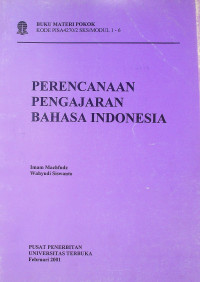 PERENCANAAN PENGAJARAN BAHASA INDONESIA: BUKU MATERI POKOK KODE PISA4270/2 SKS/MODUL 1- 6