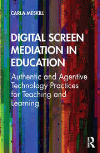 DIGITAL SCREEN MEDIATION IN EDUCATION: Authentic and Agentive Technology Practices for Teahing and Learning