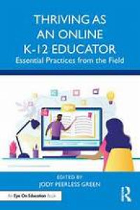 THRIVING AS AN ONLINE K-12 EDUCATOR: Essential Practices from the Field