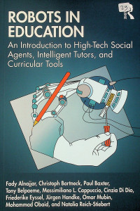ROBOTS IN EDUCATION: An Introduction to High-Tech Social Agents, Intelligent Tutors, and Curricular Tools