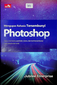 Mengupas Rahasia Tersembunyi Photoshop; Fokus membahas perintah, menu, dan tool tersembunyi yang rahasia dan unik