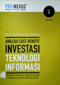 ANALISA COST-BENEFIT INVESTASI TEKNOLOGI INFORMASI : Modul Pembelalajaran Berbasisi Standar Kompetensi dan Kualifikasi Kerja EDISI KEDUA