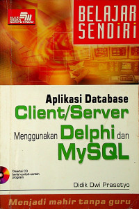 BELAJAR SENDIRI Aplikasi Databse Client/Server Menggunakan Delphi dan MySQL
