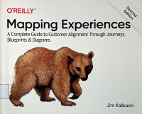 Mapping Experiences : A Complete Guide to Customer Alignment Through Journeys Blueprints and Diagrams