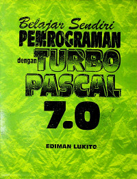 Belajar Sendiri PEMROGRAMAN dengan TURBO PASCAL 7.0