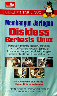 BUKU PINTAR LINUX; Membangun Jaringan Diskless Berbasis Linux; Panduan praktis,desain, instalasi dan konfigurasi sistem jaringan komputer tanpa harddisk dengan memanfaatkan PC model lama