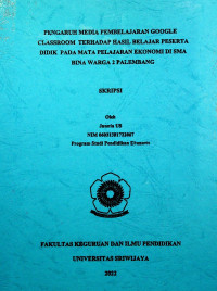 PENGARUH MEDIA PEMBELAJARAN GOOGLE CLASSROOM TERHADAP HASIL BELAJAR PESERTA DIDIK PADA MATA PELAJARAN EKONOMI DI SMA BINA WARGA 2 PALEMBANG