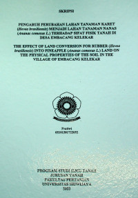 PENGARUH PERUBAHAN LAHAN TANAMAN KARET ( Hevea brasiliensis ( ) MENJADI LAHAN TANAMAN NANAS Ananas comosus L. ) TERHADAP SIFAT FISIK TANAH DI DESA EMBACANG KELEKAR