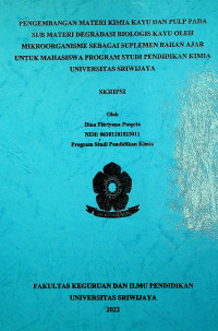 PENGEMBANGAN MATERI KIMIA KAYU DAN PULP PADA SUB MATERI DEGRADASI BIOLOGIS KAYU OLEH MIKROORGANISME SEBAGAI SUPLEMEN BAHAN AJAR UNTUK MAHASISWA PROGRAM STUDI PENDIDIKAN KIMIA UNIVERSITAS SRIWIJAYA