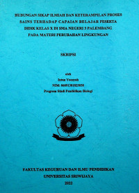 HUBUNGAN SIKAP ILMIAH DAN KETERAMPILAN PROSES SAINS TERHADAP CAPAIAN BELAJAR PESERTA DIDIK KELAS X DI SMA NEGERI 3 PALEMBANG PADA MATERI PERUBAHAN LINGKUNGAN.