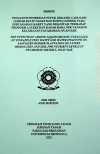 PENGARUH PEMBERIAN PUPUK ORGANIK CAIR DARI LIMBAH KULIT NANAS DAN ECENG GONDOK PADA PERTANAMAN KARET YANG DI SANITASI TERHADAP PRODUKSI LATEKS DAN KADAR HARA NPK TANAH DI KECAMATAN, PAYARAMAN OGAN ILIR