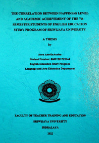 THE CORRELATION BETWEEN HAPPINESS LEVEL AND ACADEMIC ACHIEVEMENT OF THE 7TH SEMESTER STUDENTS OF ENGLISH EDUCATION STUDY PROGRAM OF SRIWIJAYA UNIVERSITY