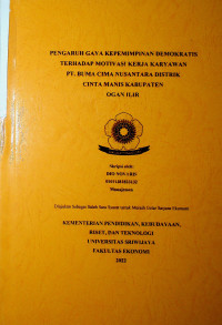 PENGARUH GAYA KEPEMIMPINAN DEMOKRATIS TERHADAP MOTIVASI KERJA KARYAWAN PT. BUMA CIMA NUSANTARA DISTRIK CINTA MANIS KABUPATEN OGAN ILIR.