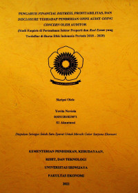 PENGARUH FINANCIAL DISTRESS, PROFITABILITAS, DAN DISCLOSURE TERHADAP PEMBERIAN OPINI AUDIT GOING CONCERN OLEH AUDITOR (STUDI EMPIRIS DI PERUSAHAAN SEKTOR PROPERTI DAN REAL ESTATE YANG TERDAFTAR DI BURSA EFEK INDONESIA PERIODE 2018 – 2020).