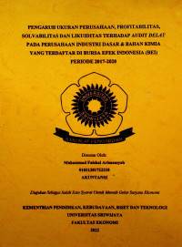 PENGARUH UKURAN PERUSAHAAN, PROFITABILITAS, SOLVABILITAS DAN LIKUIDITAS TERHADAP AUDIT DELAY PADA PERUSAHAAN INDUSTRI DASAR & BAHAN KIMIA YANG TERDAFTAR DI BURSA EFEK INDONESIA (BEI) PERIODE 2017-2020.