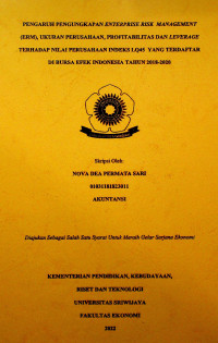 PENGARUH PENGUNGKAPAN ENTERPRISE RISK MANAGEMENT (ERM), UKURAN PERUSAHAAN, PROFITABILITAS DAN LEVERAGE TERHADAP NILAI PERUSAHAAN INDEKS LQ45 YANG TERDAFTAR DI BURSA EFEK INDONESIA TAHUN 2018-2020.