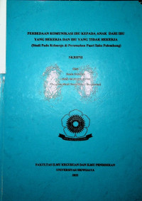 PERBEDAAN KOMUNIKASI IBU KEPADA ANAK DARI IBU YANG BEKERJA DAN IBU YANG TIDAK BEKERJA (Studi Pada Keluarga di Perumahan Pusri Sako Palembang)