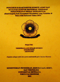 PENGARUH KARAKTERISTIK KOMITE AUDIT DAN KUALITAS AUDITOR EKSTERNAL TERHADAP PENGUNGKAPAN MODAL INTELEKTUAL (STUDI EMPIRIS PADA PERUSAHAAN MANUFAKTUR YANG TERDAFTAR DI BURSA EFEK INDONESIA TAHUN 2019).