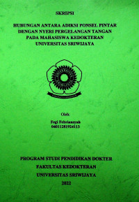 HUBUNGAN ANTARA ADIKSI PONSEL PINTAR DENGAN NYERI PERGELANGAN TANGAN PADA MAHASISWA KEDOKTERAN UNIVERSITAS SRIWIJAYA