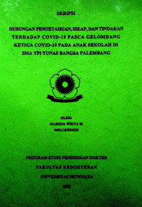 HUBUNGAN PENGETAHUAN, SIKAP, DAN TINDAKAN TERHADAP COVID-19 PASCA GELOMBANG KETIGA COVID-19 PADA ANAK SEKOLAH DI SMA YPI TUNAS BANGSA PALEMBANG