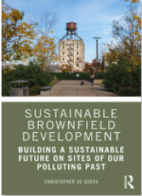 Sustainable Brownfield Development : Building a Sustainable Future on Sites of our Polluting Past