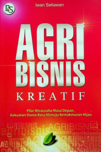 AGRIBISNIS KREATIF : Pilar Wirausaha Masa Depan, Kekuatan Dunia Baru Menuju Kemakmuran Hijau