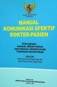 MANUAL KOMUNIKASI EFEKTIF DOKTER-PASIEN DILENGKAPI: MANUAL REKAM MEDIS DAN MANUAL PERSETUJUAN TINDAKAN KETODKTERAN