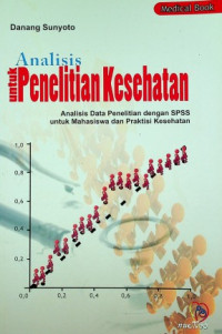 Analisis untuk Penelitian Kesehatan : Analisis Data Penelitian dengan SPSS untuk Mahasiswa dan Praktisi Kesehatan