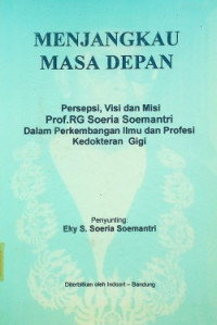 MENJANGKAU MASA DEPAN: Persepsi, Visi dan Misi Prof. RG Soeria Soemantri Dalam Perkembangan Ilmu dan Profesi Kedokteran Gigi