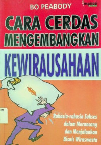 CARA CERDAS MENGEMBANGKAN KEWIRAUSAHAAN : Rahasia-rahasia Sukses dalam Merancang dan Menjalankan Bisnis Wiraswasta