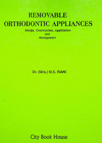 REMOVABLE ORTHODONTIC APPLIANCES: Design, Construction, Application and Management