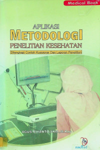 APLIKASI METODOLOGI PENELITIAN KESEHATAN: Dilengkap Contoh Kuesioner Dan Laporan Penelitian