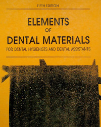 ELEMENTS OF DENTAL MATERIALS FOR DENTAL HYGIENISTS AND DENTAL ASSISTANTS, FIFTH EDITION