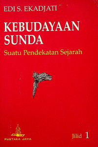 KEBUDAYAAN SUNDA: Suatu Pendekatan Sejarah, Jilid 1