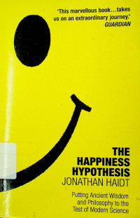 THE HAPPINESS HYPOTHESIS: Putting Ancient Wisdom and Philosophy to the Test of Modern Science