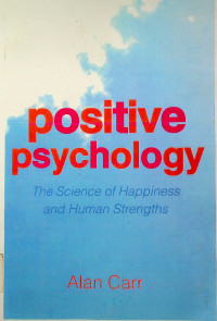 positive psychology: The Science of Happiness and Human Strengths