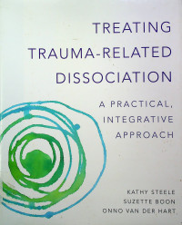 TREATING TRAUMA-RELATED DISSOCIATION : A PRACTICAL, INTEGRATIVE APPROACH