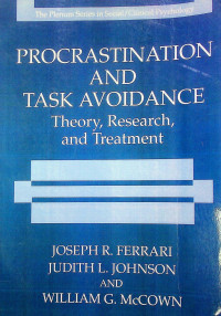 PROCRASTINATION AND TASK AVOIDANCE : Theory, Research, and Treatment