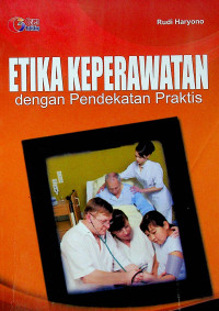 ETIKA KEPERAWATAN dengan Pendekatan Praktis