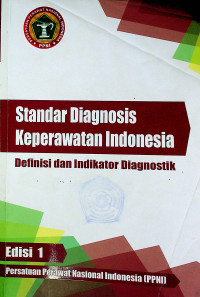 Standar Diagnosis Keperawatan Indonesia : Definisi dan Indikator Diagnostik, Edisi 1