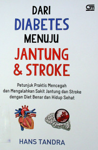 DARI DIABETES MENUJU JANTUNG & STROKE: Petunjuk Praktis Mencegah dan Mengalahkan Sakit Jantung dan Stroke dengan Diet Benar dan Hidup Sehat